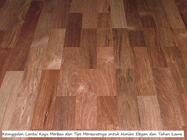 Keunggulan Lantai Kayu Merbau dan Perawatannya untuk Hunian Elegan dan Tahan Lama