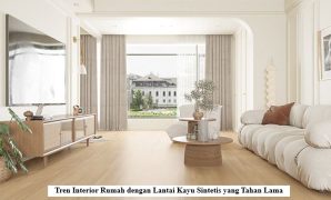 Tren Interior Rumah dengan Lantai Kayu Sintetis yang Tahan Lama