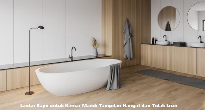 Lantai Kayu untuk Kamar Mandi Tampilan Hangat dan Tidak Licin